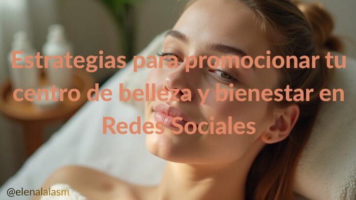 Elenalalá - Cómo promocionar tu centro de belleza y bienestar en Redes Sociales (Guía 2025)